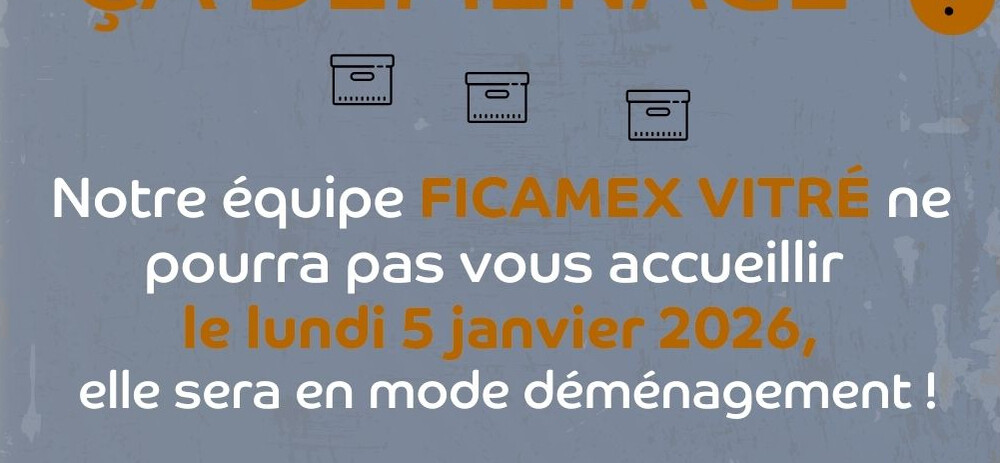 Votre agence FICAMEX VITRÉ déménage !